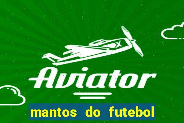 mantos do futebol jogos de hoje