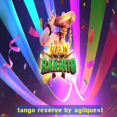 tango reserve by agilquest