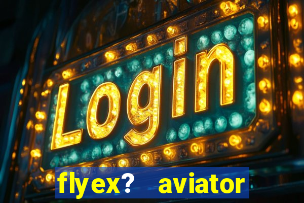 flyex?   aviator