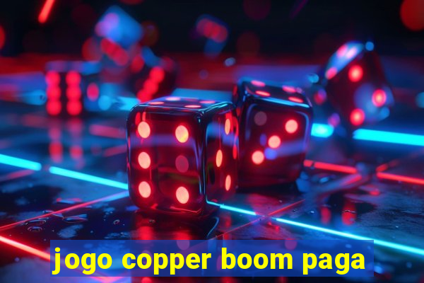 jogo copper boom paga