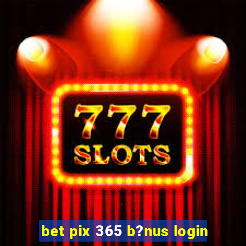 bet pix 365 b?nus login