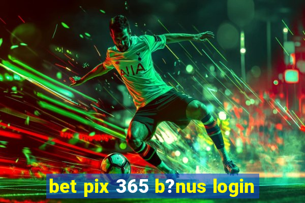 bet pix 365 b?nus login