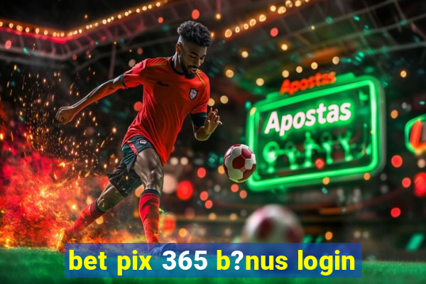 bet pix 365 b?nus login