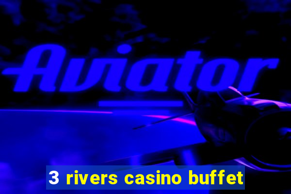 3 rivers casino buffet