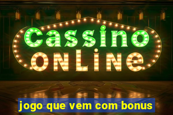 jogo que vem com bonus