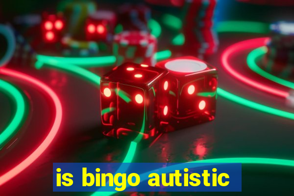 is bingo autistic