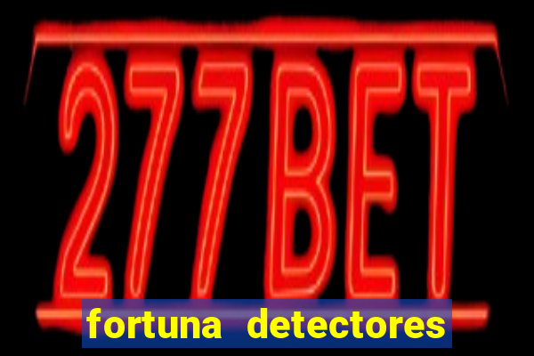 fortuna detectores de metal