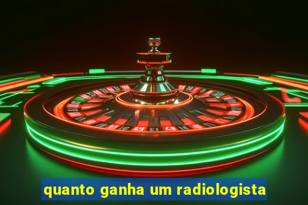 quanto ganha um radiologista