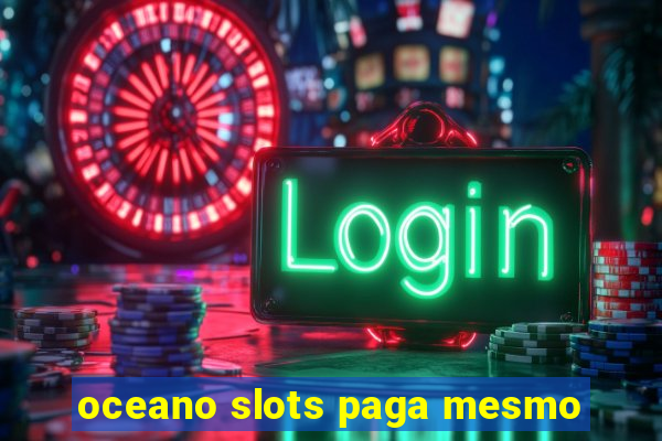 oceano slots paga mesmo