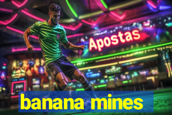 banana mines