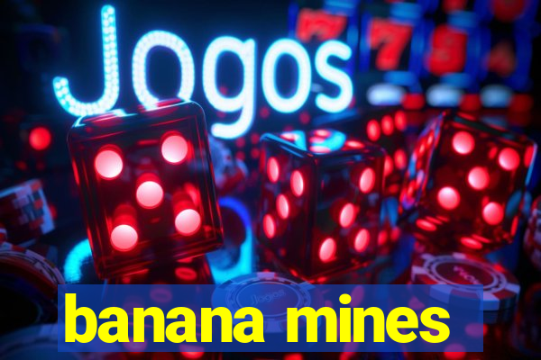 banana mines