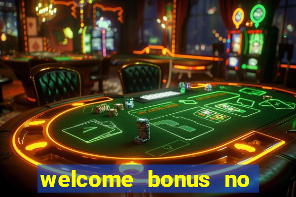 welcome bonus no deposit casino