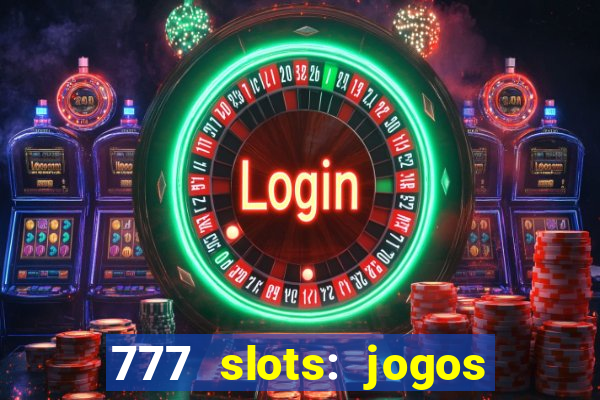 777 slots: jogos casino online