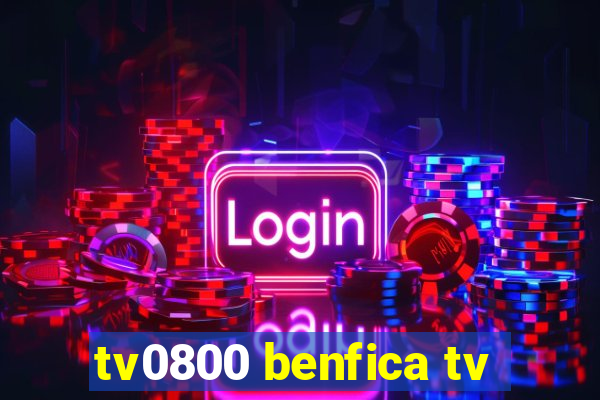 tv0800 benfica tv