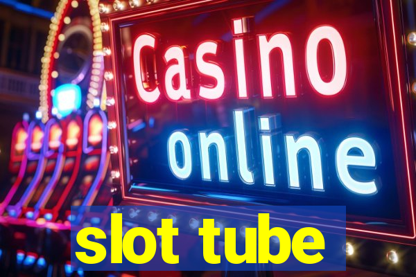 slot tube