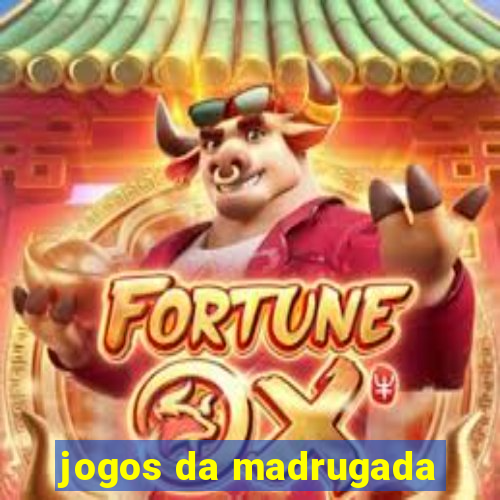 jogos da madrugada