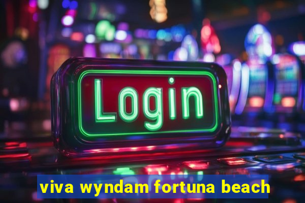 viva wyndam fortuna beach