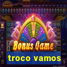 troco vamos