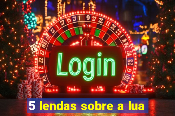 5 lendas sobre a lua