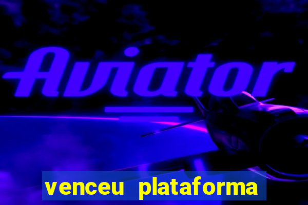 venceu plataforma de jogos