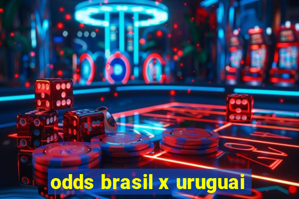 odds brasil x uruguai