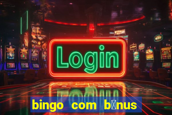 bingo com b么nus gr谩tis no cadastro