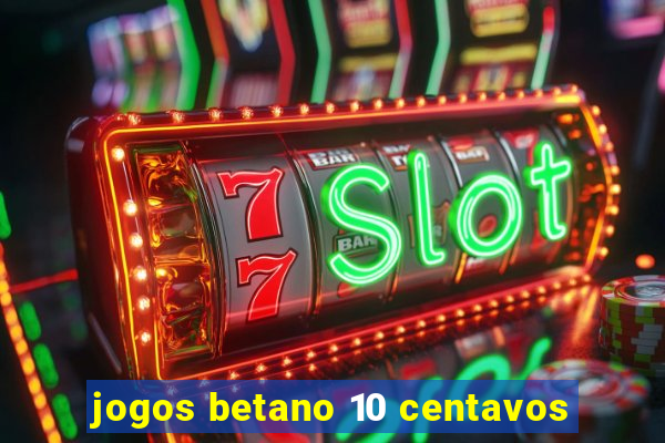 jogos betano 10 centavos