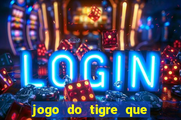 jogo do tigre que nao precisa depositar dinheiro