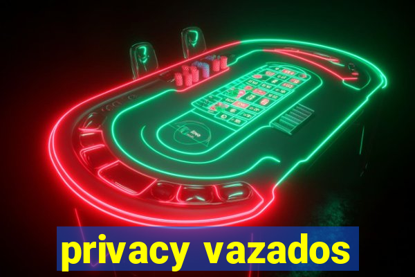 privacy vazados