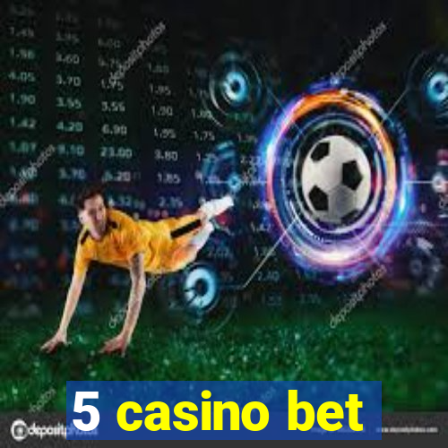 5 casino bet