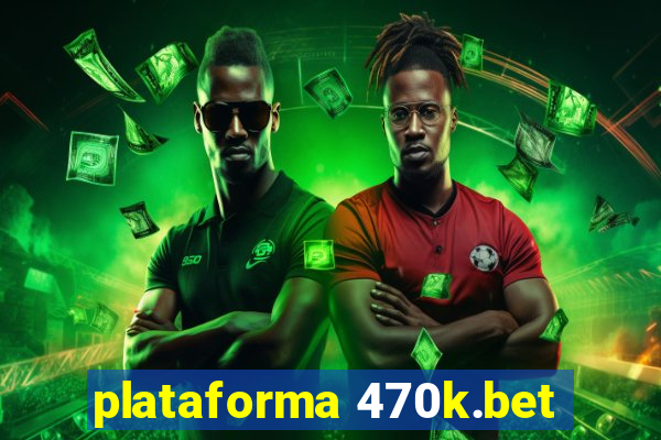 plataforma 470k.bet