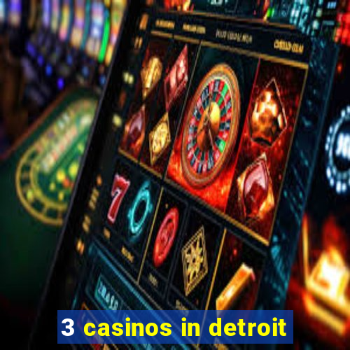 3 casinos in detroit