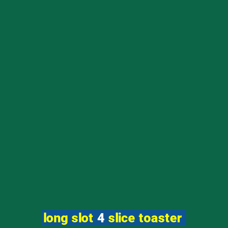 long slot 4 slice toaster