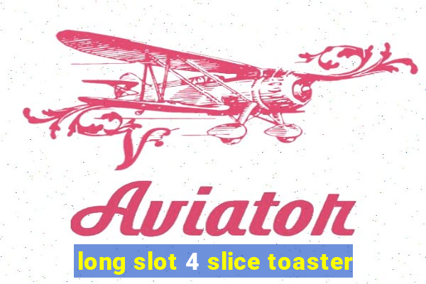 long slot 4 slice toaster