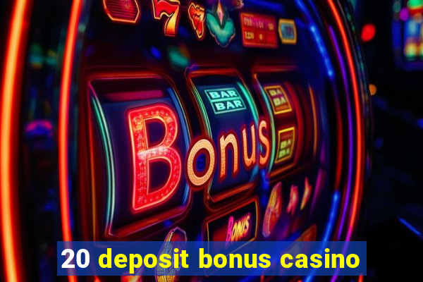 20 deposit bonus casino