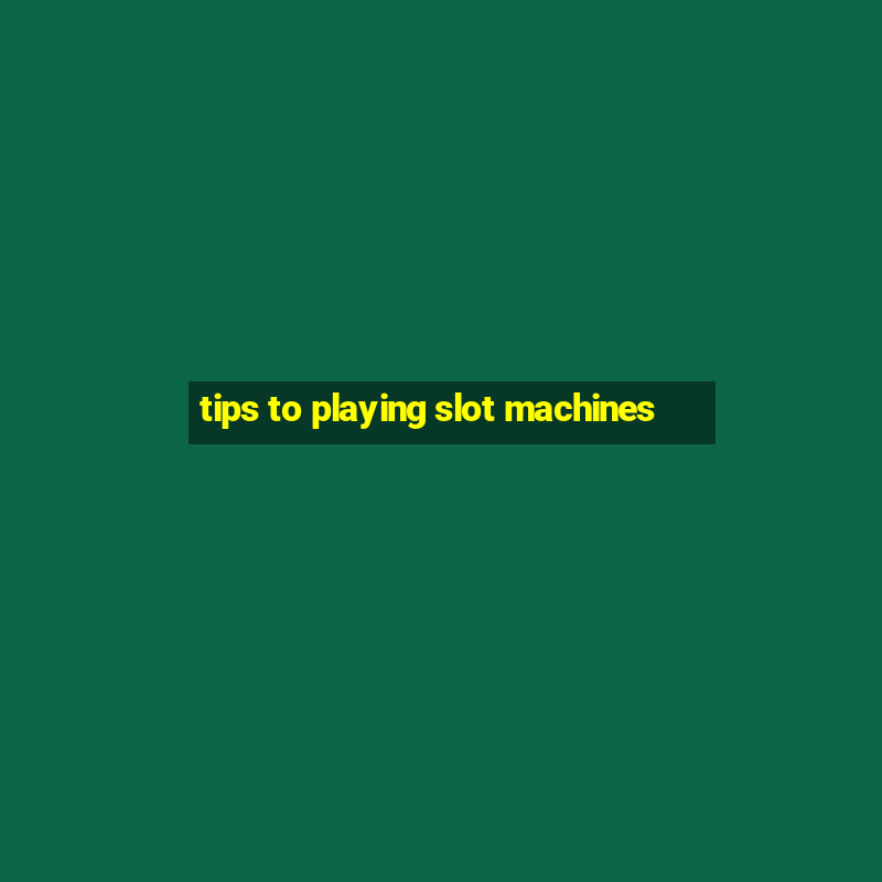 tips to playing slot machines