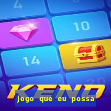 jogo que eu possa ganhar dinheiro