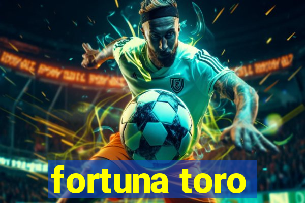 fortuna toro