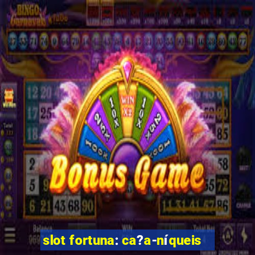 slot fortuna: ca?a-níqueis