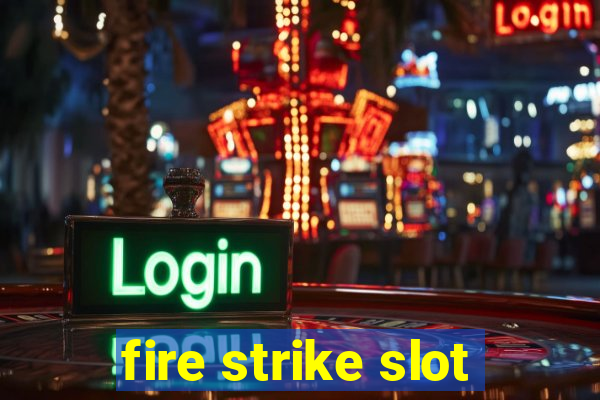 fire strike slot