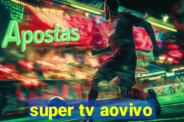 super tv aovivo