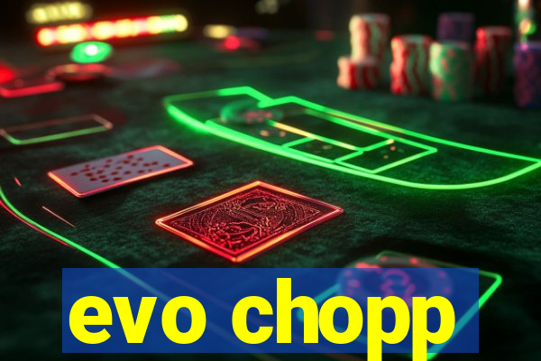 evo chopp