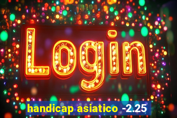 handicap asiatico -2.25