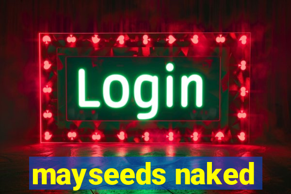 mayseeds naked