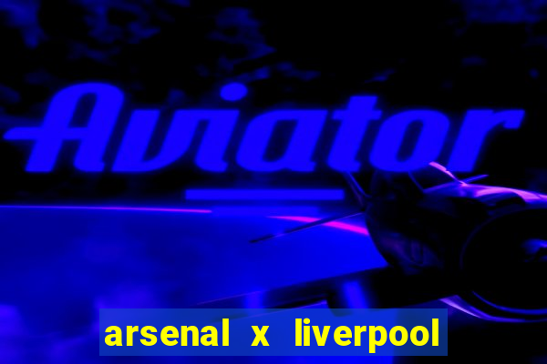 arsenal x liverpool onde assistir