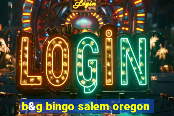 b&g bingo salem oregon