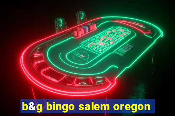 b&g bingo salem oregon