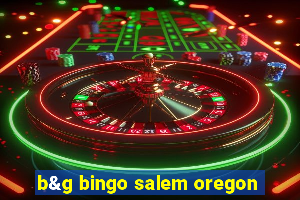 b&g bingo salem oregon