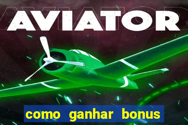 como ganhar bonus no tigrinho