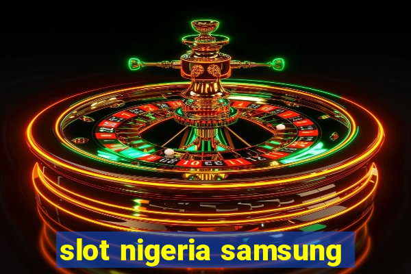 slot nigeria samsung